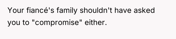 Your fiancé's family shouldn't have asked you to "compromise" either.