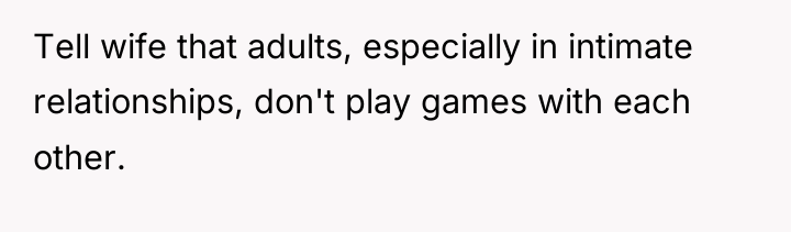 Tell wife that adults, especially in intimate relationships, don't play...