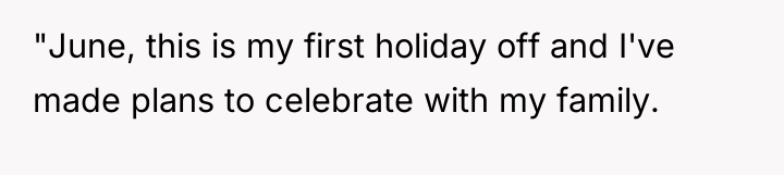 "June, this is my first holiday off and I've made...