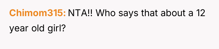 Chimom315 NTA!! Who says that about a 12 year old...