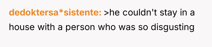 dedoktersa*sistente >he couldn't stay in a house with a person...