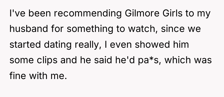 I've been recommending Gilmore Girls to my husband for something...