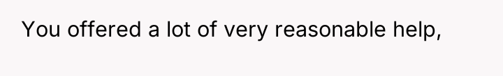 You offered a lot of very reasonable help,
