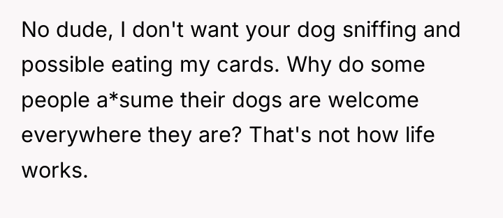 No dude, I don't want your dog sniffing and possible...