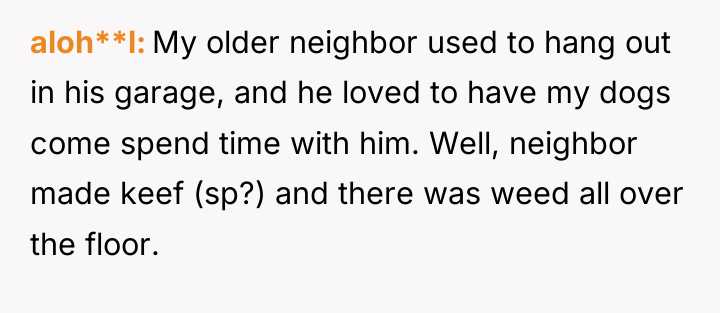 aloh**l My older neighbor used to hang out in his...