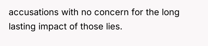 accusations with no concern for the long lasting impact of...