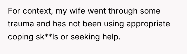 For context, my wife went through some trauma and has...