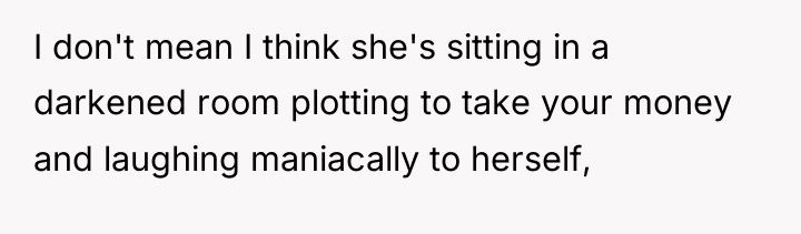 I don't mean I think she's sitting in a darkened...