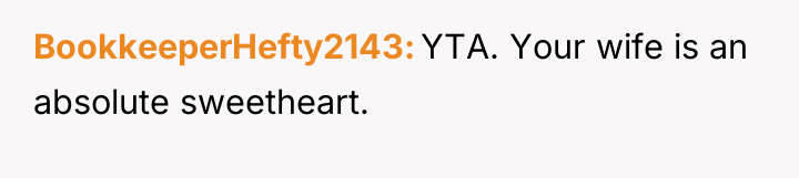 BookkeeperHefty2143 YTA. Your wife is an absolute sweetheart.
