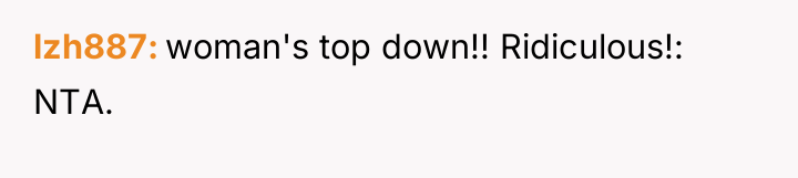 lzh887 woman's top down!! Ridiculous!: NTA.