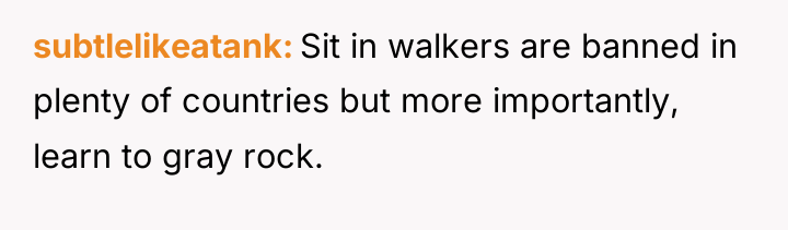 subtlelikeatank Sit in walkers are banned in plenty of countries...