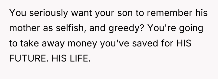 You seriously want your son to remember his mother as...