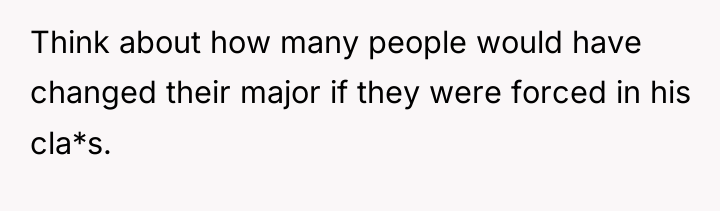Think about how many people would have changed their major...