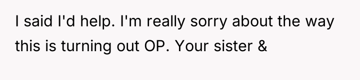 I said I'd help. I'm really sorry about the way...