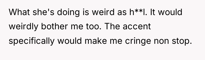 What she's doing is weird as h**l. It would weirdly...
