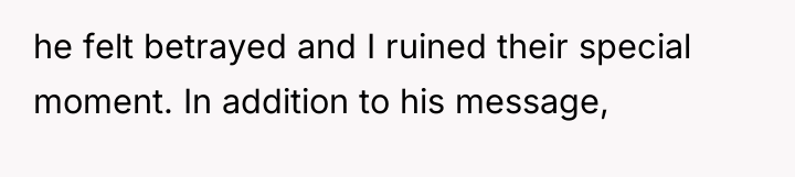 he felt betrayed and I ruined their special moment. In...