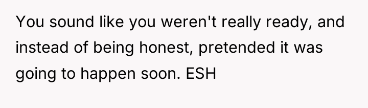 You sound like you weren't really ready, and instead of...
