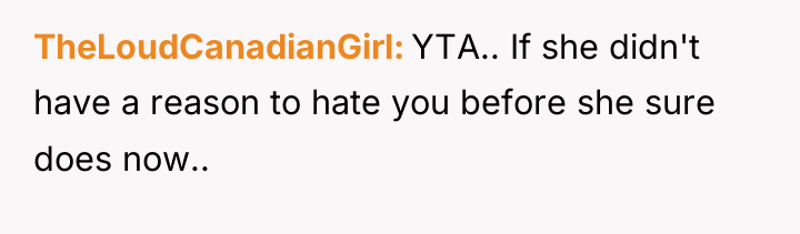 TheLoudCanadianGirl YTA.. If she didn't have a reason to hate...
