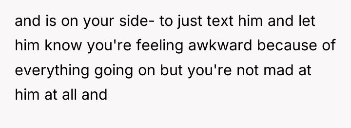 and is on your side- to just text him and...