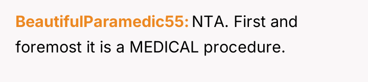 BeautifulParamedic55 NTA. First and foremost it is a MEDICAL procedure.