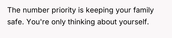 The number priority is keeping your family safe. You're only...