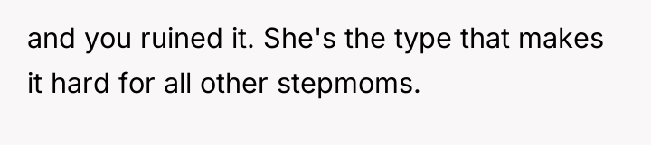 and you ruined it. She's the type that makes it...