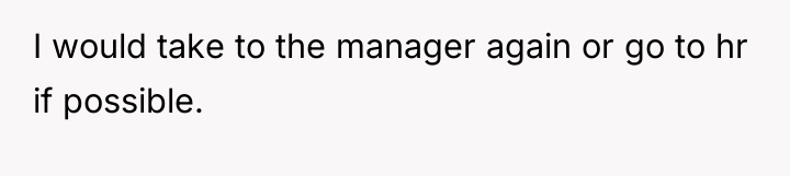 I would take to the manager again or go to...