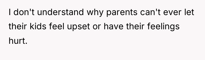 I don't understand why parents can't ever let their kids...