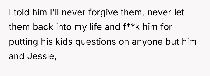 I told him I'll never forgive them, never let them...