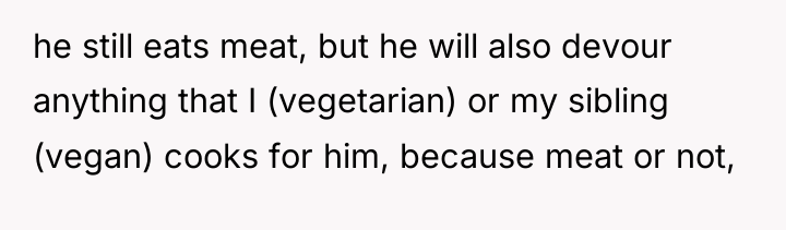he still eats meat, but he will also devour anything...