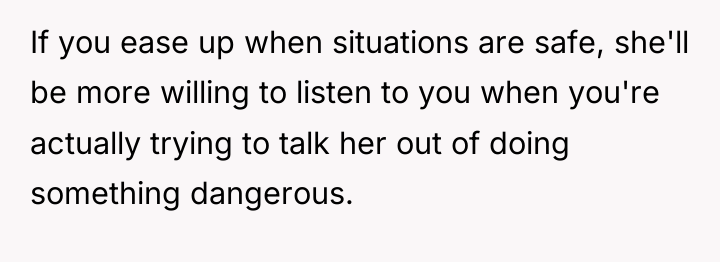 If you ease up when situations are safe, she'll be...