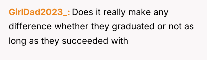 GirlDad2023_ Does it really make any difference whether they graduated...