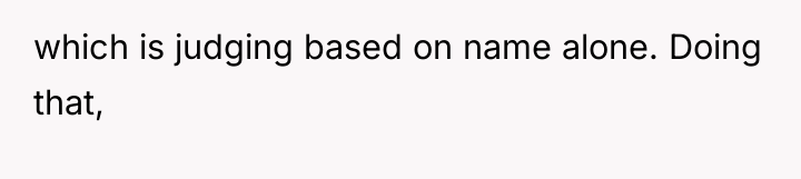 which is judging based on name alone. Doing that,