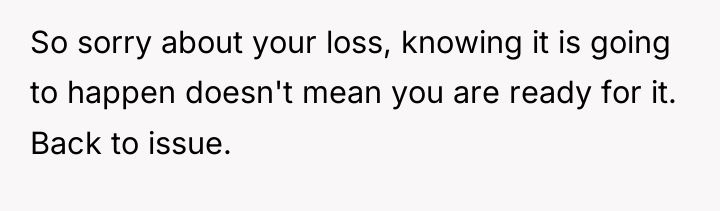 So sorry about your loss, knowing it is going to...
