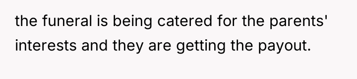 the funeral is being catered for the parents' interests and...