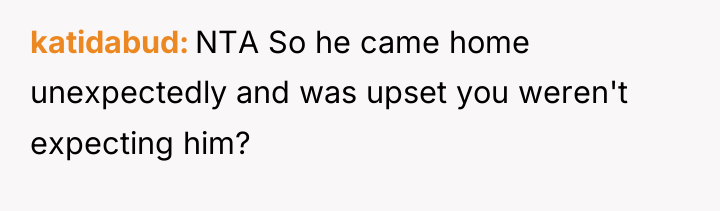 katidabud NTA So he came home unexpectedly and was upset...