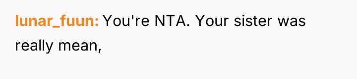 lunar_fuun You're NTA. Your sister was really mean,
