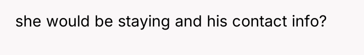 she would be staying and his contact info?