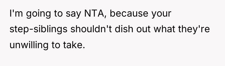 I'm going to say NTA, because your step-siblings shouldn't dish...
