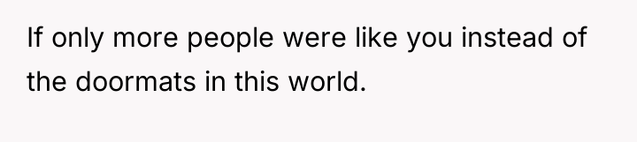 If only more people were like you instead of the...