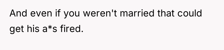 And even if you weren't married that could get his...
