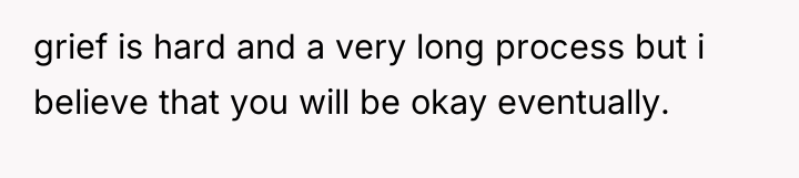 grief is hard and a very long process but i...