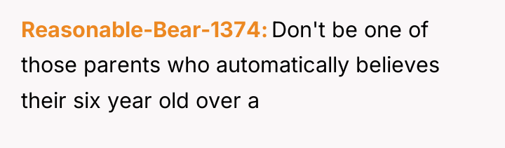Reasonable-Bear-1374 Don't be one of those parents who automatically believes...