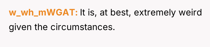 w_wh_mWGAT It is, at best, extremely weird given the circumstances.