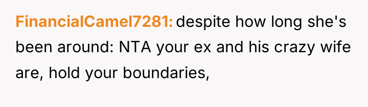 FinancialCamel7281 despite how long she's been around: NTA your ex...