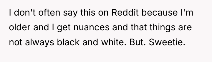 I don't often say this on Reddit because I'm older...