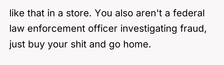 like that in a store. You also aren't a federal...
