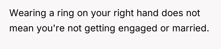 Wearing a ring on your right hand does not mean...