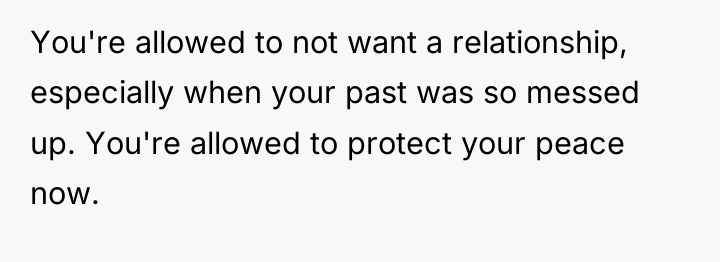 You're allowed to not want a relationship, especially when your...