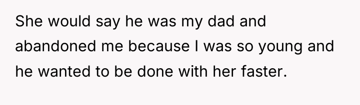 She would say he was my dad and abandoned me...
